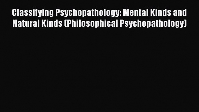 PDF Classifying Psychopathology: Mental Kinds and Natural Kinds (Philosophical Psychopathology)