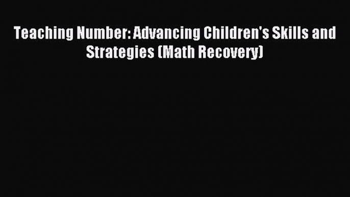 Download Teaching Number: Advancing Children's Skills and Strategies (Math Recovery) PDF Online