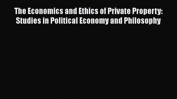 [Read book] The Economics and Ethics of Private Property: Studies in Political Economy and