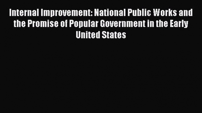 [Read book] Internal Improvement: National Public Works and the Promise of Popular Government