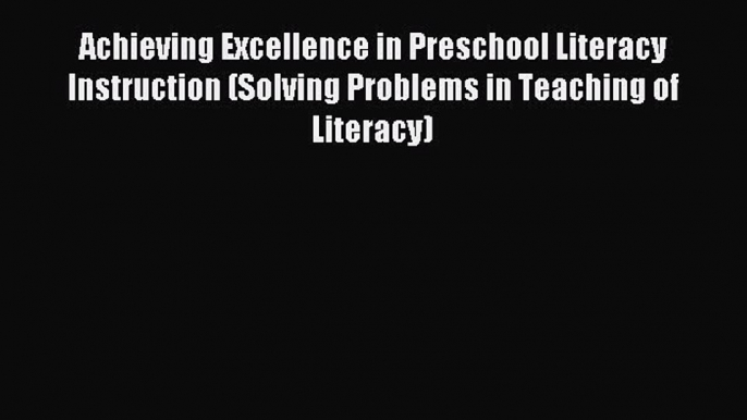 Read Achieving Excellence in Preschool Literacy Instruction (Solving Problems in Teaching of