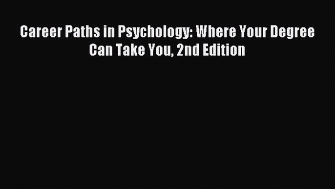 Download Career Paths in Psychology: Where Your Degree Can Take You 2nd Edition PDF Free