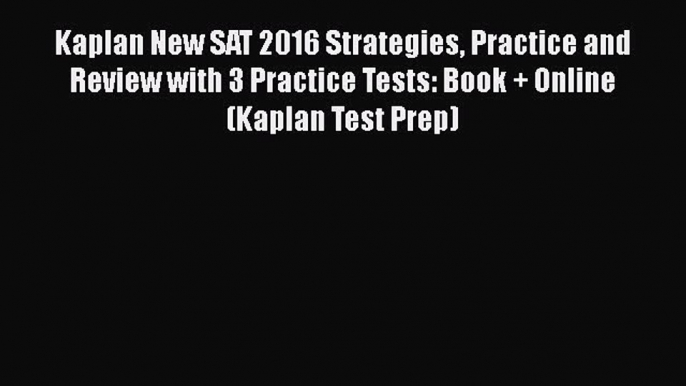 Read Kaplan New SAT 2016 Strategies Practice and Review with 3 Practice Tests: Book + Online