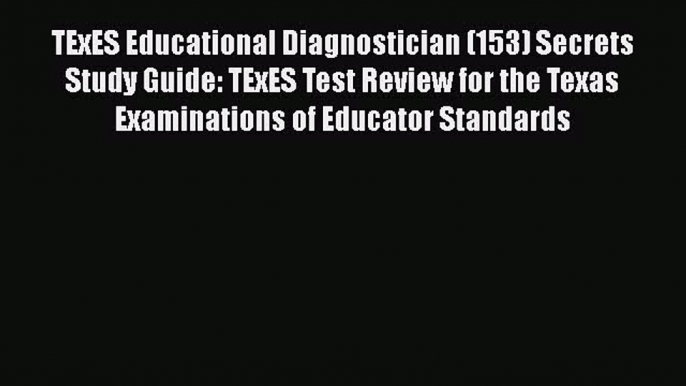 Read TExES Educational Diagnostician (153) Secrets Study Guide: TExES Test Review for the Texas