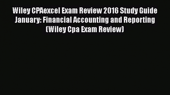 Read Wiley CPAexcel Exam Review 2016 Study Guide January: Financial Accounting and Reporting