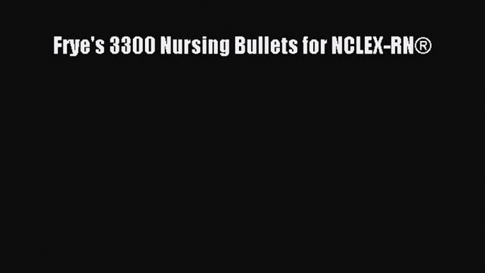 Read Frye's 3300 Nursing Bullets for NCLEX-RN® Ebook Free