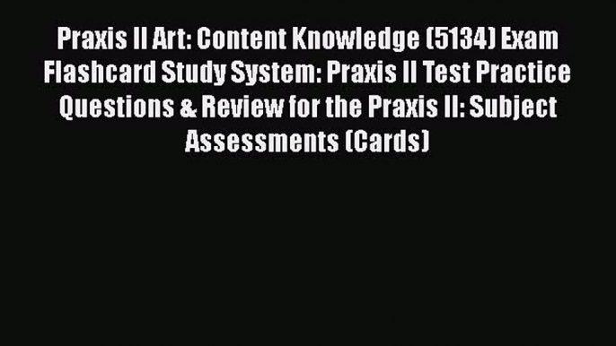 Read Praxis II Art: Content Knowledge (5134) Exam Flashcard Study System: Praxis II Test Practice