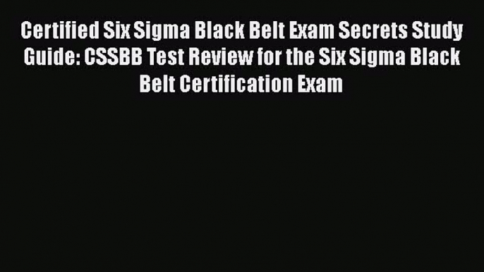 Download Certified Six Sigma Black Belt Exam Secrets Study Guide: CSSBB Test Review for the