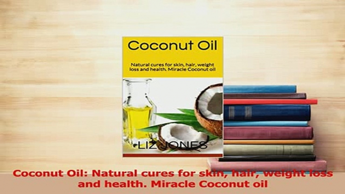 Read  Coconut Oil Natural cures for skin hair weight loss and health Miracle Coconut oil Ebook Free