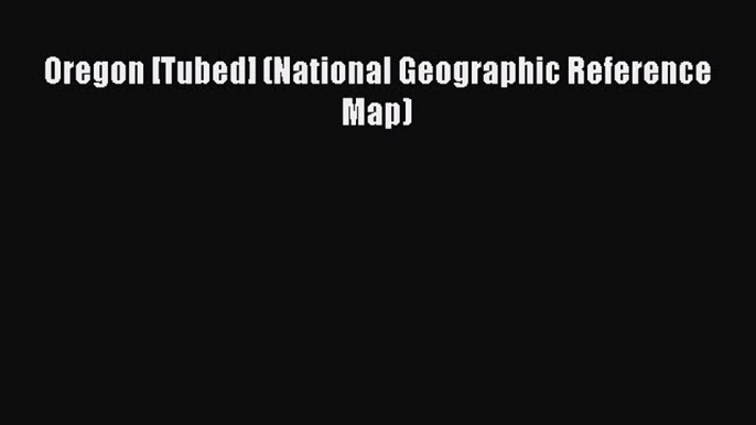 Download Oregon [Tubed] (National Geographic Reference Map) Ebook Online