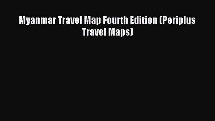 Download Myanmar Travel Map Fourth Edition (Periplus Travel Maps) PDF Online