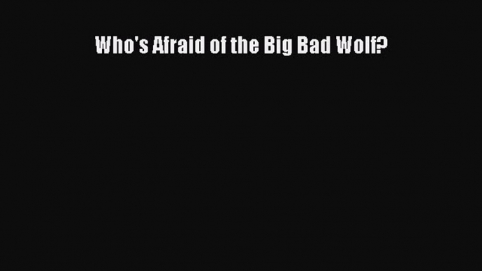 Download Who's Afraid of the Big Bad Wolf? Ebook Online