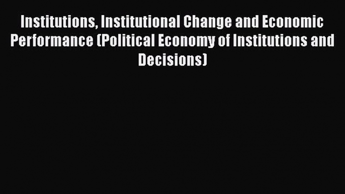 [Read book] Institutions Institutional Change and Economic Performance (Political Economy of