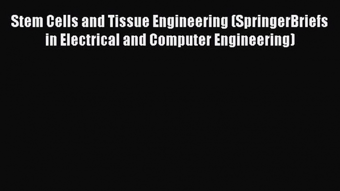 Read Stem Cells and Tissue Engineering (SpringerBriefs in Electrical and Computer Engineering)