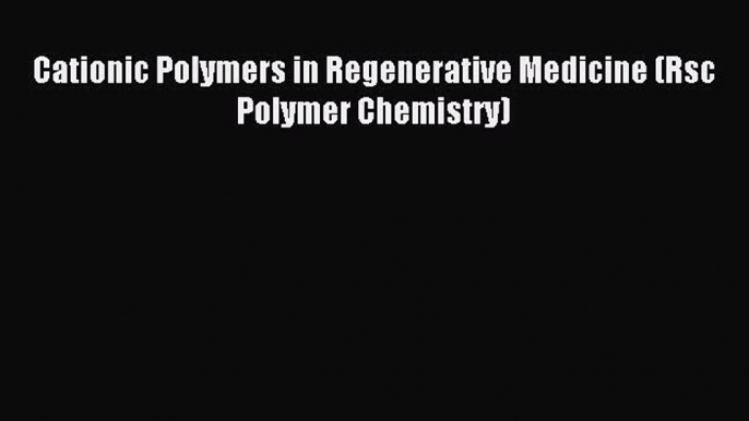 Read Cationic Polymers in Regenerative Medicine (Rsc Polymer Chemistry) Ebook Free