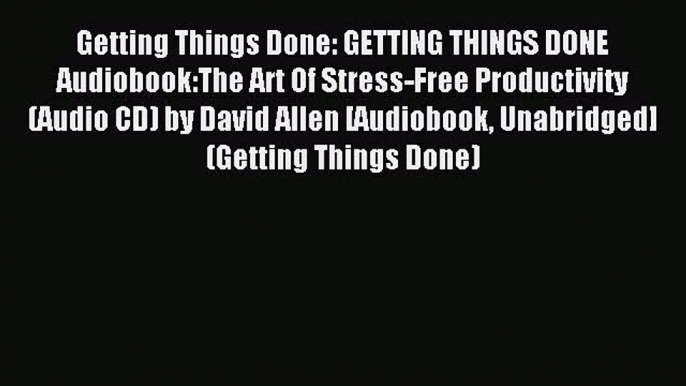 Read Getting Things Done: GETTING THINGS DONE Audiobook:The Art Of Stress-Free Productivity