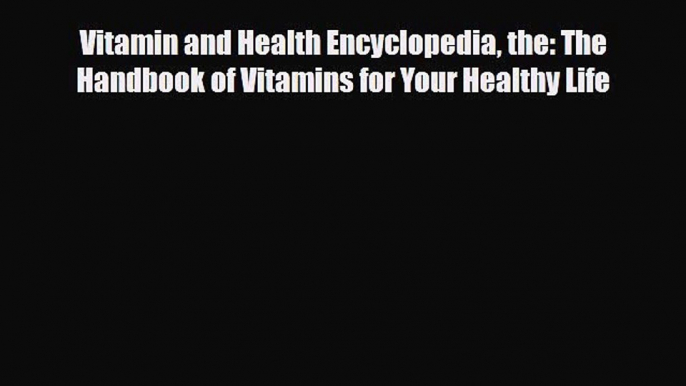 Read ‪Vitamin and Health Encyclopedia the: The Handbook of Vitamins for Your Healthy Life‬