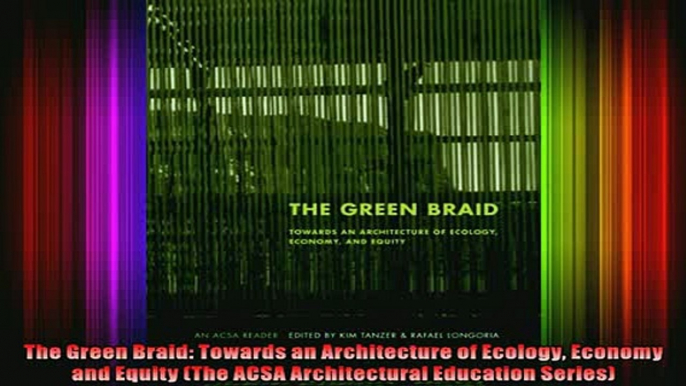 Read  The Green Braid Towards an Architecture of Ecology Economy and Equity The ACSA  Full EBook