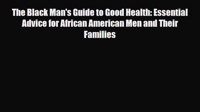 Read ‪The Black Man's Guide to Good Health: Essential Advice for African American Men and Their