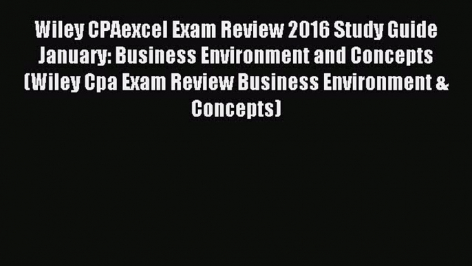 Read Wiley CPAexcel Exam Review 2016 Study Guide January: Business Environment and Concepts