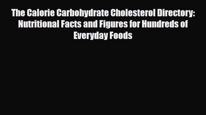 Read ‪The Calorie Carbohydrate Cholesterol Directory: Nutritional Facts and Figures for Hundreds‬