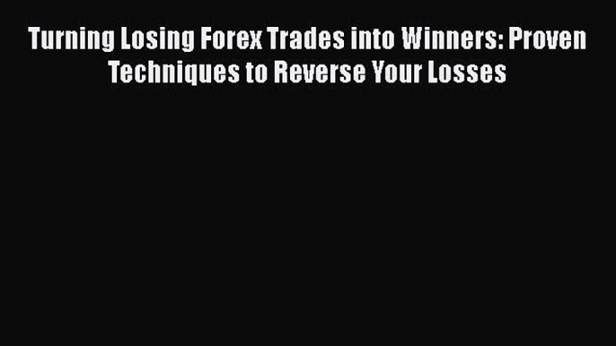 [Read book] Turning Losing Forex Trades into Winners: Proven Techniques to Reverse Your Losses