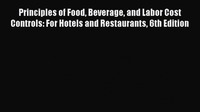 Download Principles of Food Beverage and Labor Cost Controls: For Hotels and Restaurants 6th