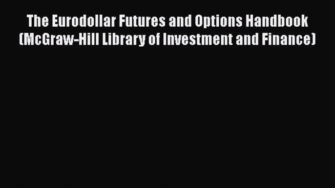 [Read book] The Eurodollar Futures and Options Handbook (McGraw-Hill Library of Investment