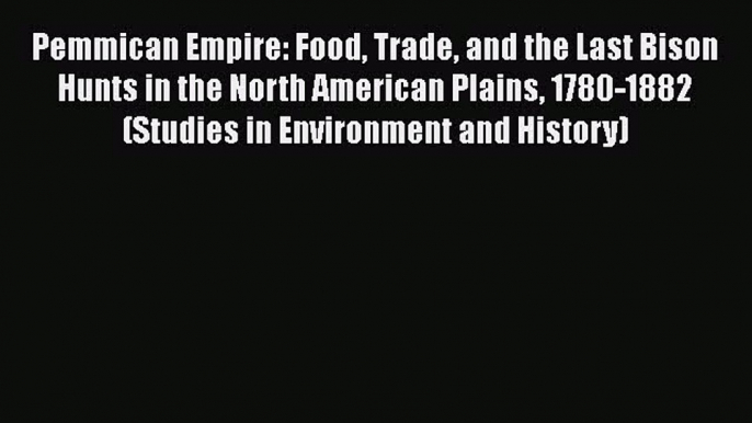 [Read book] Pemmican Empire: Food Trade and the Last Bison Hunts in the North American Plains