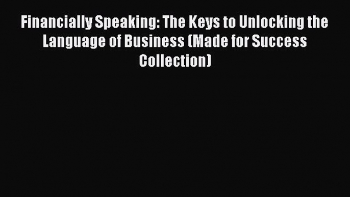 PDF Financially Speaking: The Keys to Unlocking the Language of Business (Made for Success