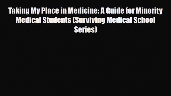 Read Taking My Place in Medicine: A Guide for Minority Medical Students (Surviving Medical