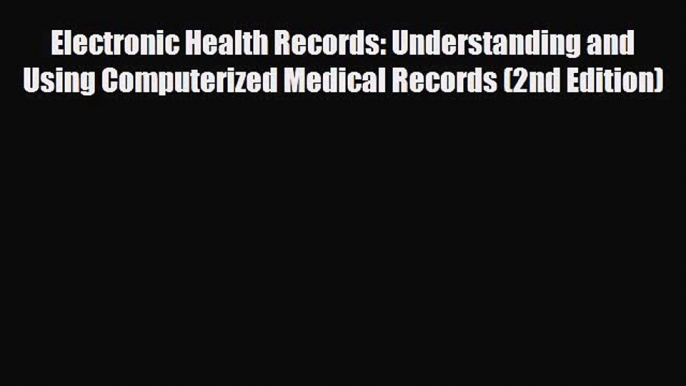 Read Electronic Health Records: Understanding and Using Computerized Medical Records (2nd Edition)