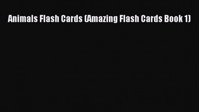 Read Animals Flash Cards (Amazing Flash Cards Book 1) Ebook Free