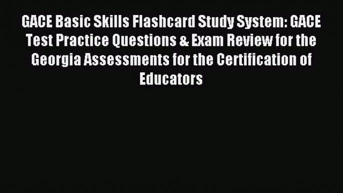 Read GACE Basic Skills Flashcard Study System: GACE Test Practice Questions & Exam Review for