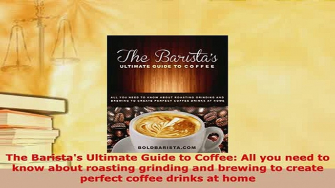 Download  The Baristas Ultimate Guide to Coffee All you need to know about roasting grinding and Read Online