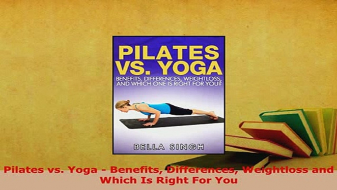 PDF  Pilates vs Yoga  Benefits Differences Weightloss and Which Is Right For You Download Online