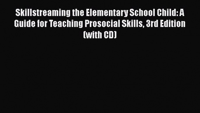 Free [PDF] Downlaod Skillstreaming the Elementary School Child: A Guide for Teaching Prosocial