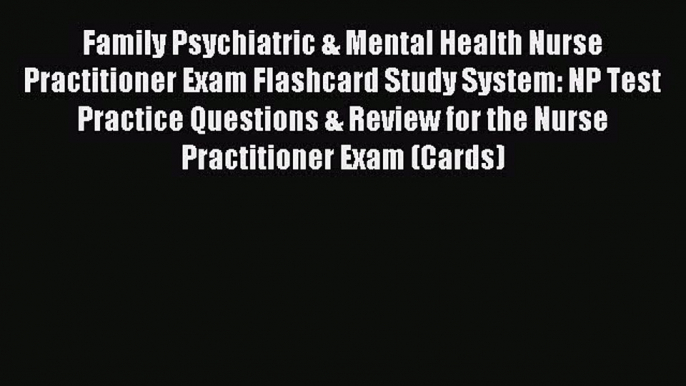 Read Family Psychiatric & Mental Health Nurse Practitioner Exam Flashcard Study System: NP