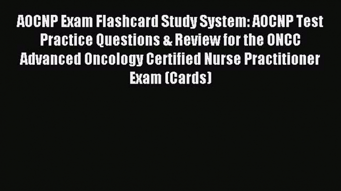 Read AOCNP Exam Flashcard Study System: AOCNP Test Practice Questions & Review for the ONCC