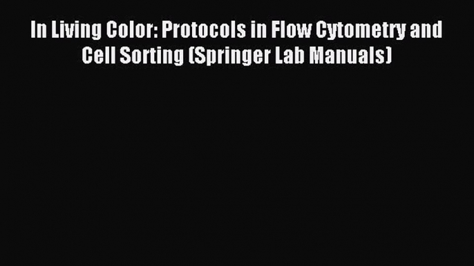 Read In Living Color: Protocols in Flow Cytometry and Cell Sorting (Springer Lab Manuals) Ebook