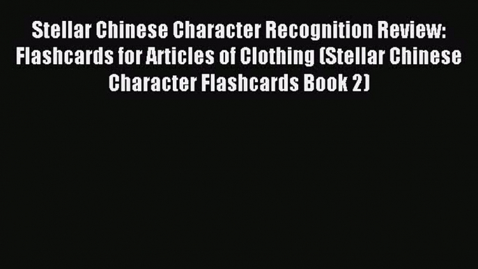 Read Stellar Chinese Character Recognition Review: Flashcards for Articles of Clothing (Stellar