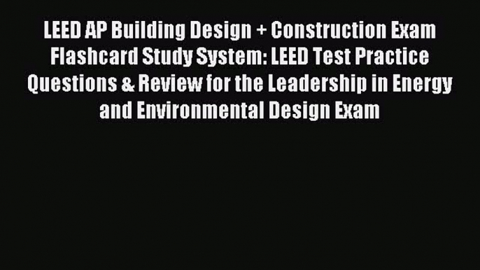 Read LEED AP Building Design + Construction Exam Flashcard Study System: LEED Test Practice