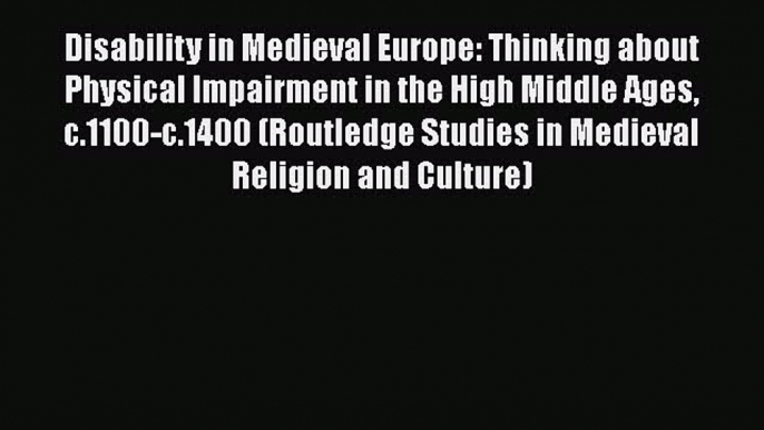 [Read book] Disability in Medieval Europe: Thinking about Physical Impairment in the High Middle