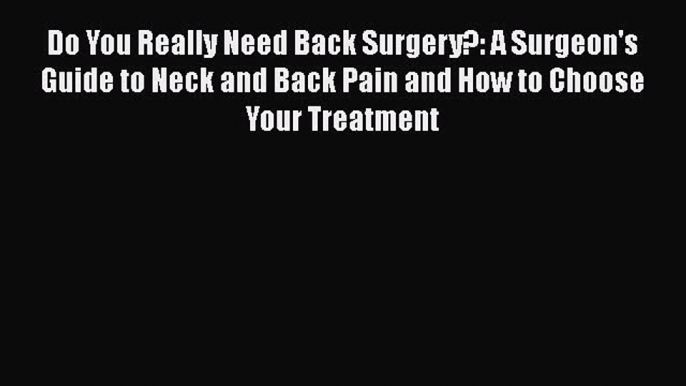 [Read book] Do You Really Need Back Surgery?: A Surgeon's Guide to Neck and Back Pain and How