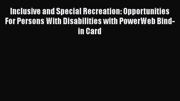 [Read book] Inclusive and Special Recreation: Opportunities For Persons With Disabilities with