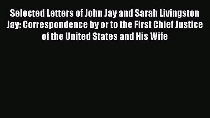 [Download PDF] Selected Letters of John Jay and Sarah Livingston Jay: Correspondence by or