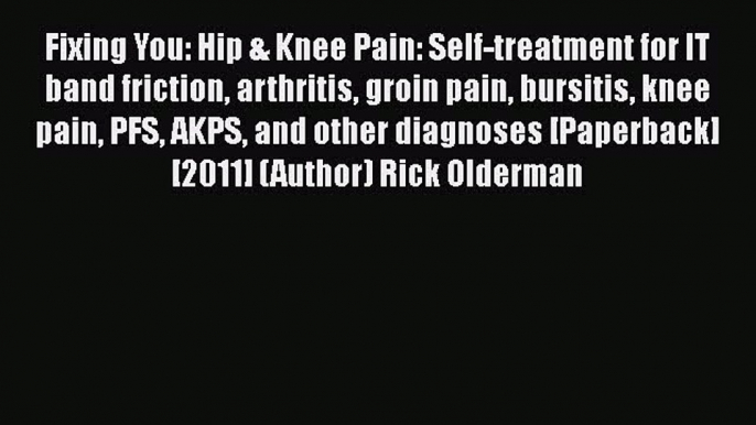 [Read book] Fixing You: Hip & Knee Pain: Self-treatment for IT band friction arthritis groin