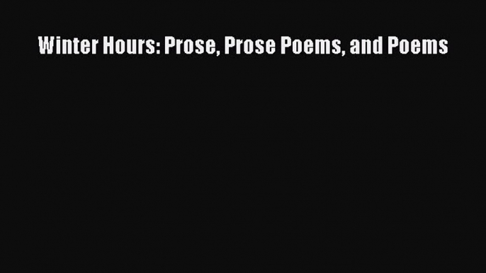 [Read book] Winter Hours: Prose Prose Poems and Poems [PDF] Online