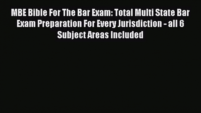 Read MBE Bible For The Bar Exam: Total Multi State Bar Exam Preparation For Every Jurisdiction