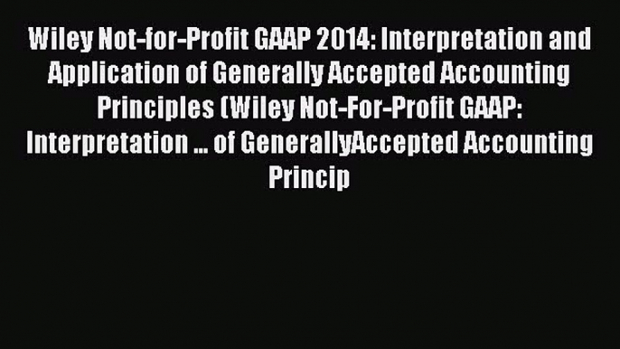 Read Wiley Not-for-Profit GAAP 2014: Interpretation and Application of Generally Accepted Accounting